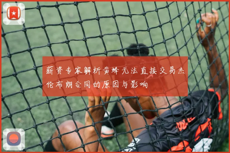 薪资专家解析黄蜂无法直接交易杰伦布朗合同的原因与影响