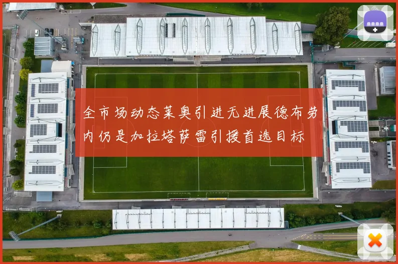 全市场动态莱奥引进无进展德布劳内仍是加拉塔萨雷引援首选目标